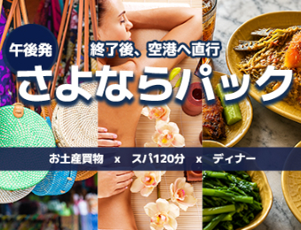 【さよならパック】〈午後発〉帰国日はゆったりスパ120分！買物＆インドネシア料理ディナー付きプラン
夕食後は空港に向かいます。